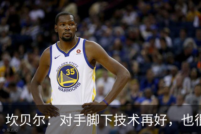 坎贝尔：对手脚下技术再好，也很难抵挡丹·伯恩带来的高空威胁